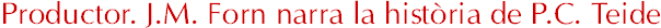 Productor. J.M. Forn narra la història de P.C. Teide